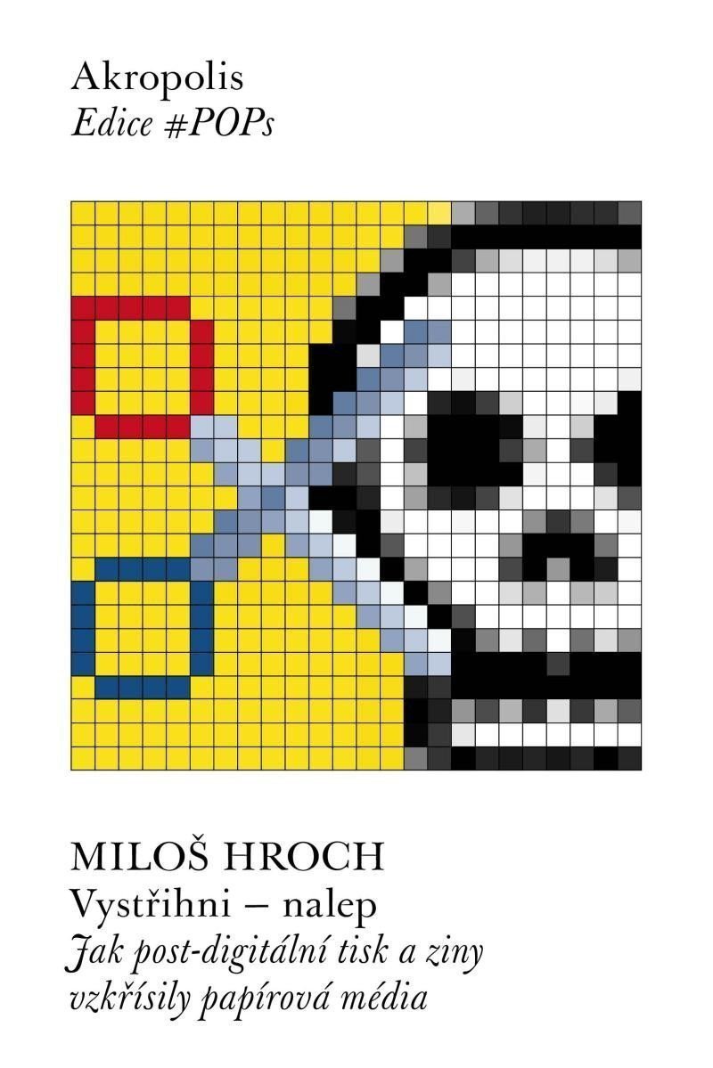 Vystřihni - nalep Jak post-digitální tisk a ziny vzkřísily papírová média – Hroch Miloš