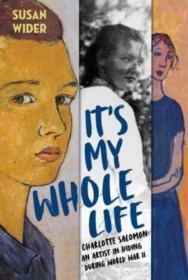 Its My Whole Life - Charlotte Salomon An Artist in Hiding During World War II – Wider Susan