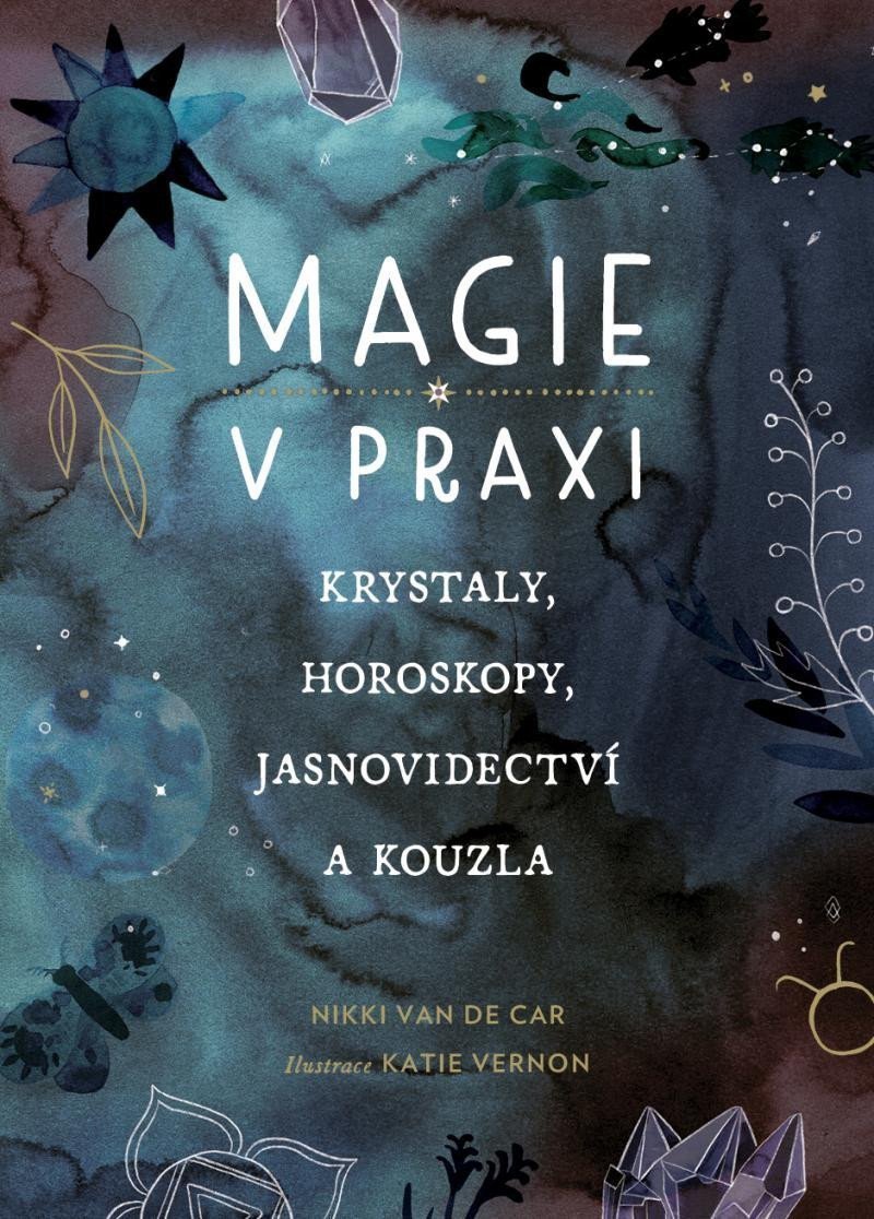 Magie v praxi - Krystaly horoskopy jasnovidectví a kouzla – Van De Car Nikki