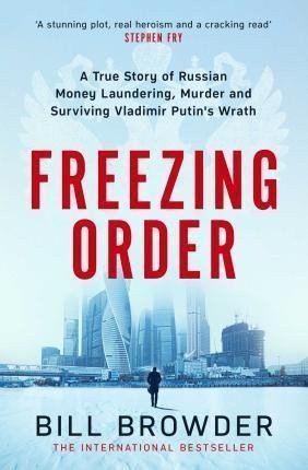 Freezing Order - A True Story of Money Laundering Murder and Surviving Vladimir Putins Wrath – Browder Bill
