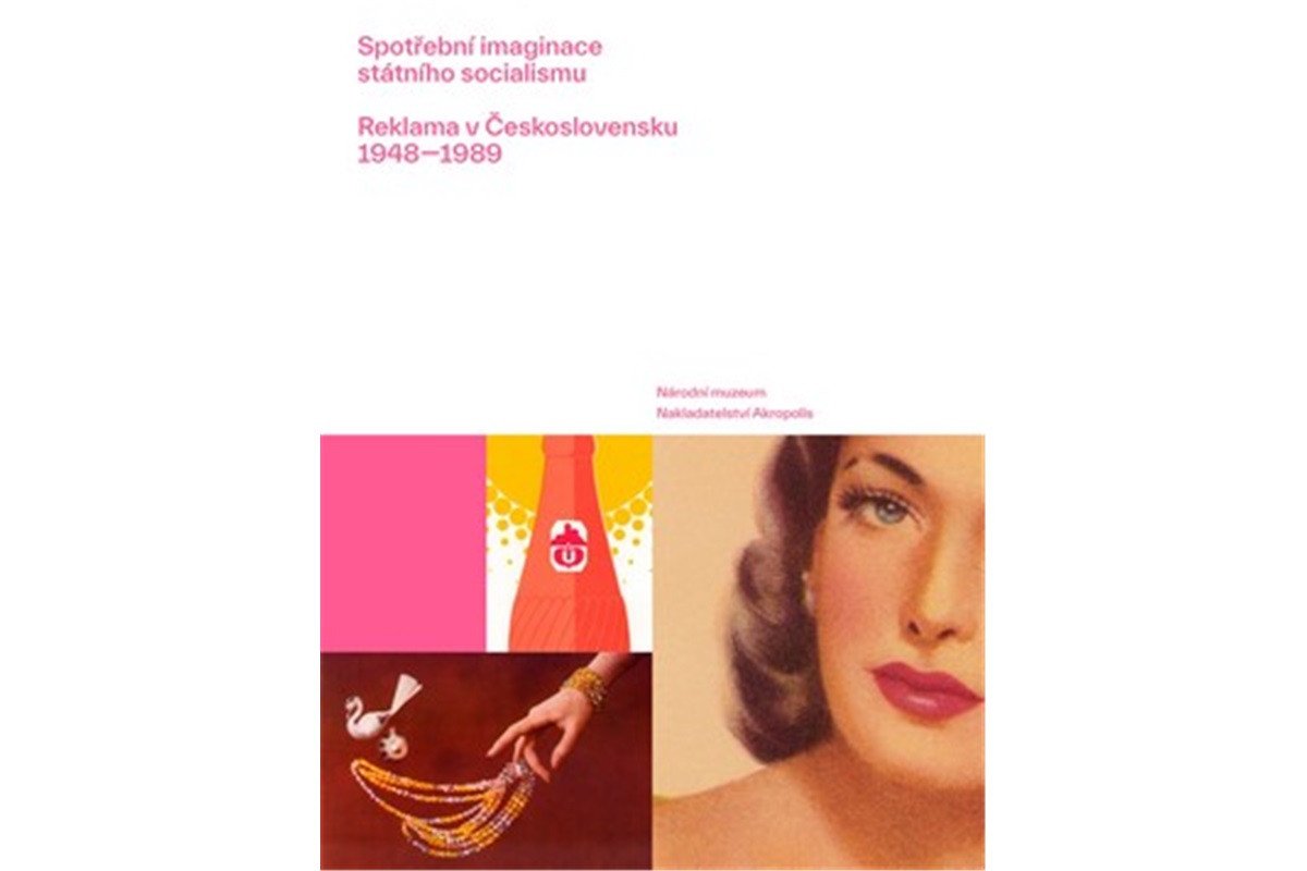Spotřební imaginace státního socialismu - Reklama v Československu 1948-1989 – Česálková Lucie