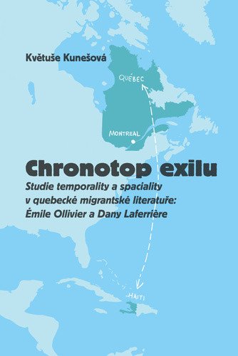 Chronotop exilu - Studie temporality a spaciality v quebecké migrantské literatuře Émile Ollivier a Dany Laferriere – Kunešová Květuše