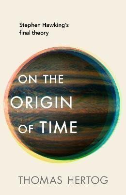 On the Origin of Time: Stephen Hawking´s final theory – Hertog Thomas (2023)