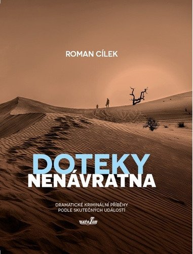 Doteky nenávratna - Dramatické kriminální příběhy podle skutečných událostí – Cílek Roman