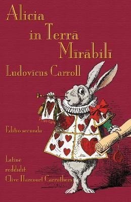 Alicia in Terra Mirabili: Alice´s Adventures in Wonderland in Latin – Carroll Lewis (2018)