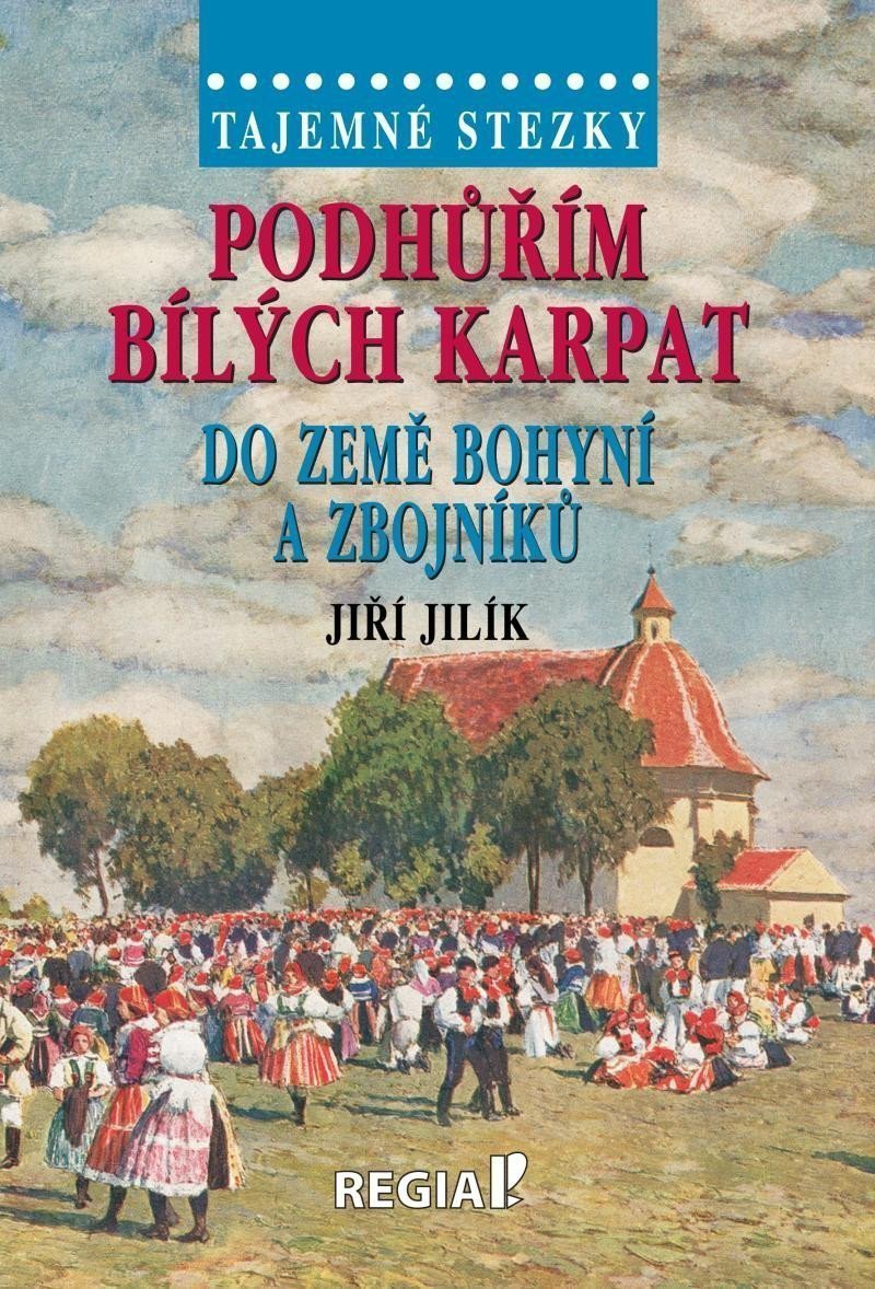 Tajemné stezky - Podhůřím Bílých Karpat do země bohyní a zbojníků – Jilík Jiří