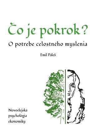 Čo je pokrok - O potrebe celostného myslenia Novoelejská psychológia ekonomiky – Páleš Emil