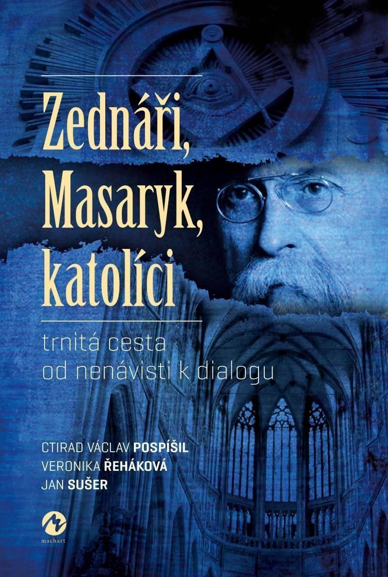 Zednáři Masaryk katolíci - trnitá cesta od nenávisti k dialogu – Pospíšil Ctirad Václav
