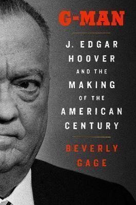 G-Man J Edgar Hoover and the Making of the American Century – Gage Beverly