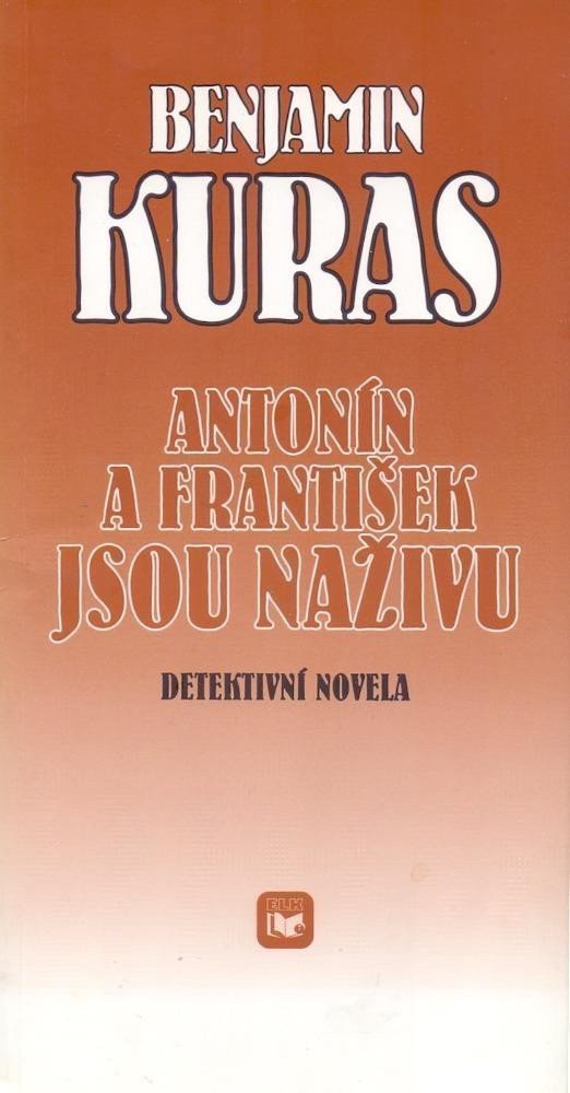 Antonín a František jsou naživu Detektivní novela – Kuras Benjamin