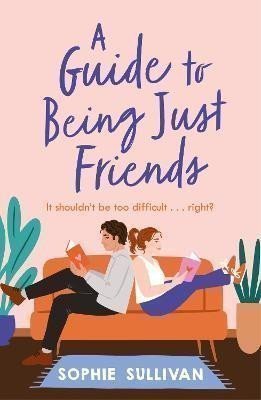 A Guide to Being Just Friends A perfect feel-good rom-com read – Sullivan Sophie