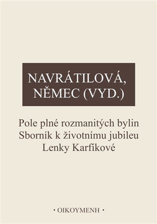 Pole plné rozmanitých bylin - Sborník k životnímu jubileu Lenky Karfíkové – Navrátilová Olga (2023)