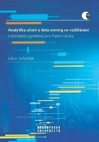 Analytika učení a data mining ve vzdělávání v kontextu systémů pro řízení výuky – Juhaňák Libor