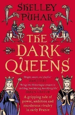 The Dark Queens A gripping tale of power ambition and murderous rivalry in early medieval France – Puhak Shelley