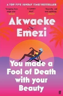 You Made a Fool of Death With Your Beauty: A SUNDAY TIMES TOP FIVE BESTSELLER – Emezi Akwaeke (2023)