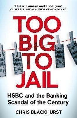 Too Big to Jail HSBC and the Banking Scandal of the Century – Blackhurst Chris