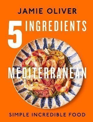 5 Ingredients Mediterranean Simple Incredible Food – Oliver Jamie