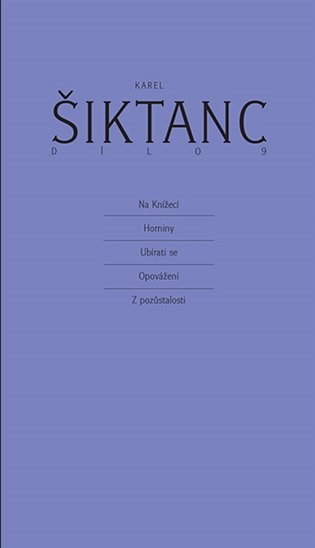Dílo 9 - Na Knížecí, Horniny, Ubírati se, Opovážení, Z pozůstalosti – Šiktanc Karel (2023)