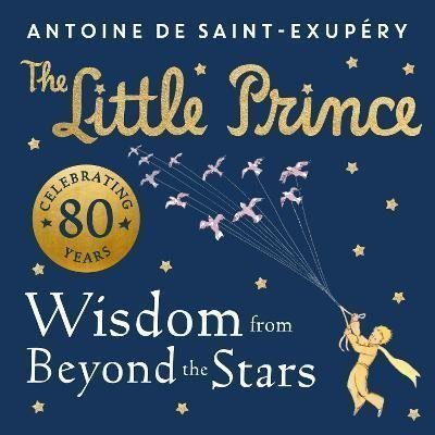 The Little Prince Wisdom from Beyond the Stars – de Saint-Exupéry Antoine