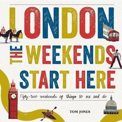 London The Weekends Start Here Fifty-two Weekends of Things to See and Do – Jones Tom