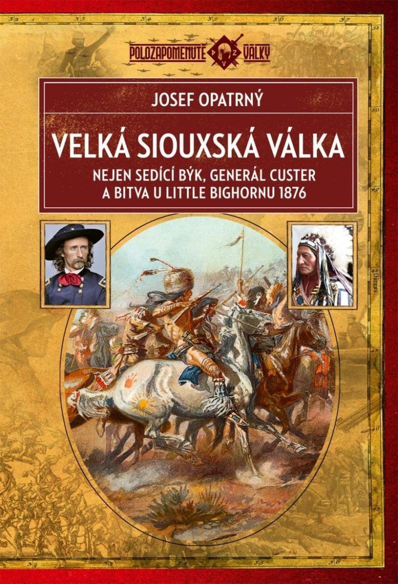 Velká siouxská válka - Nejen Sedící Býk generál Custer a bitva u Little Bighornu 1876 – Opatrný Josef