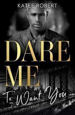 Dare Me To Want You Make Me Want The Make Me Series Make Me Need Make Me Yours – Robert Katee