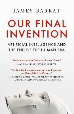Our Final Invention: Artificial Intelligence and the End of the Human Era – Barrat James (2023)