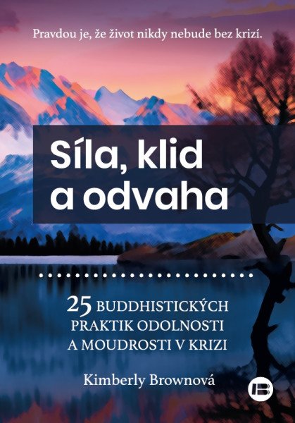 Síla, klid a odvaha - 25 buddhistických praktik odolnosti a moudrosti v krizi – Brownová Kimberly (2023)