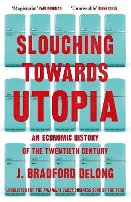 Slouching Towards Utopia An Economic History of the Twentieth Century – DeLong J Bradford