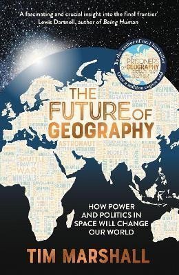 The Future of Geography How Power and Politics in Space Will Change Our World - A SUNDAY TIMES BESTSELLER – Marshall Tim