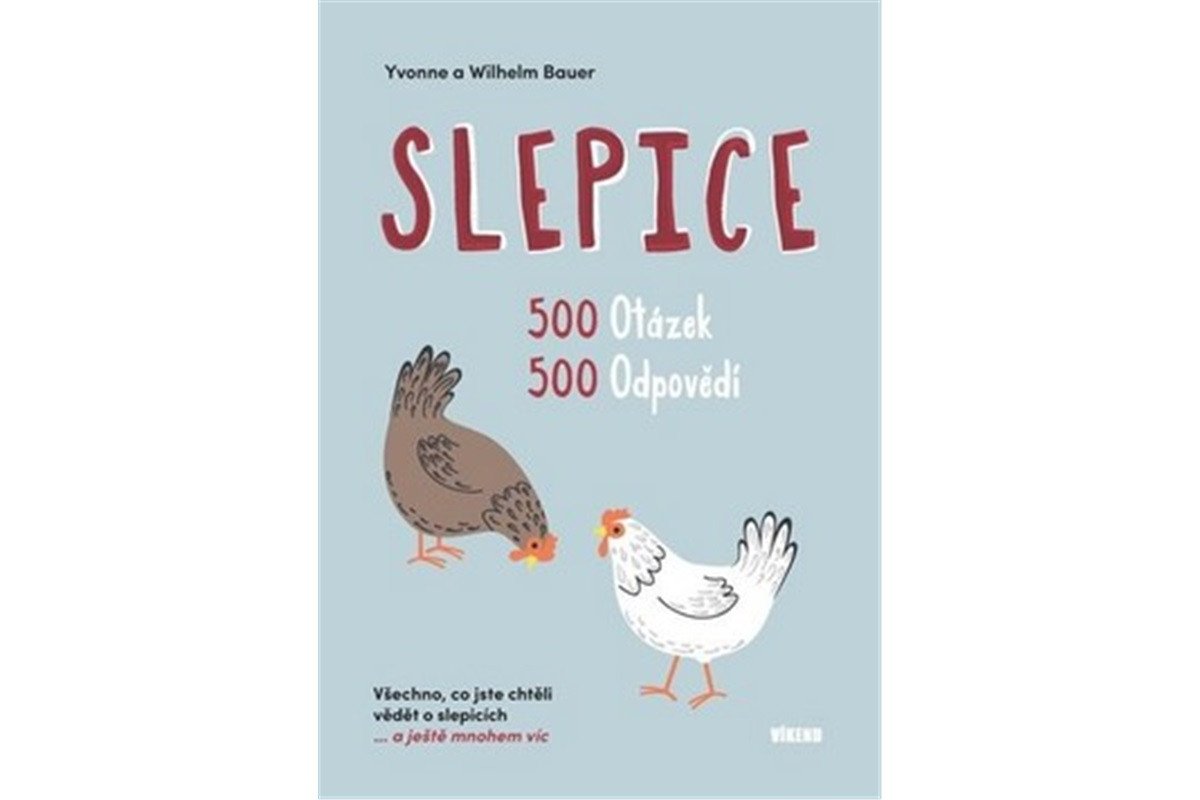 Slepice - 500 otázek 500 odpovědí Všechno co jste chtěli vědět o slepicích a ještě mnohem víc – Bauer Wilhelm