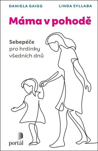 Máma v pohodě - Sebepéče pro hrdinky všedních dnů – Gaigg Daniela