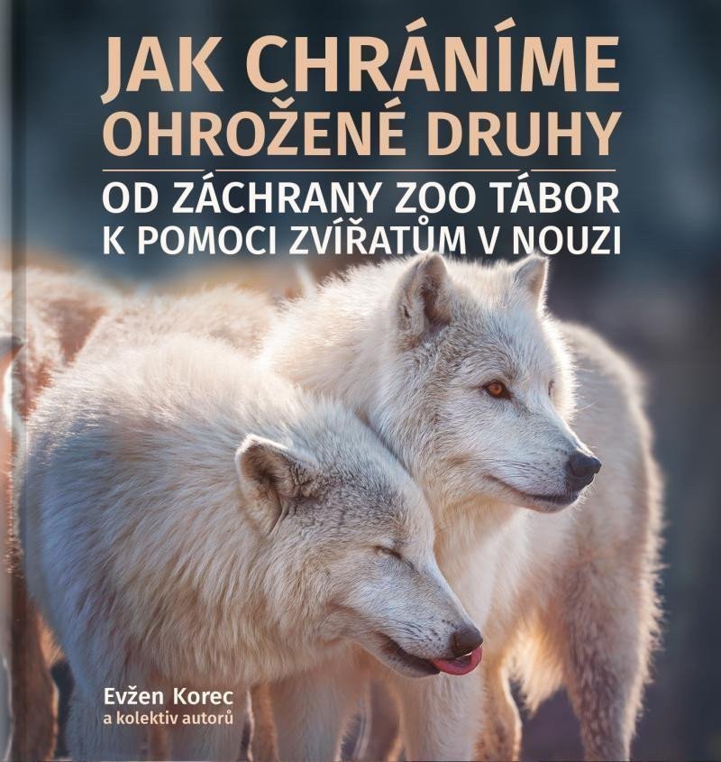 Jak chráníme ohrožené druhy - Od záchrany ZOO Tábor k pomoci zvířatům v nouzi – group of authors