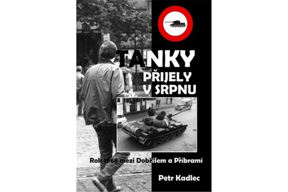 Tanky přijely v srpnu - Osudové dny roku 1968 na Dobříšsku – Kadlec Petr