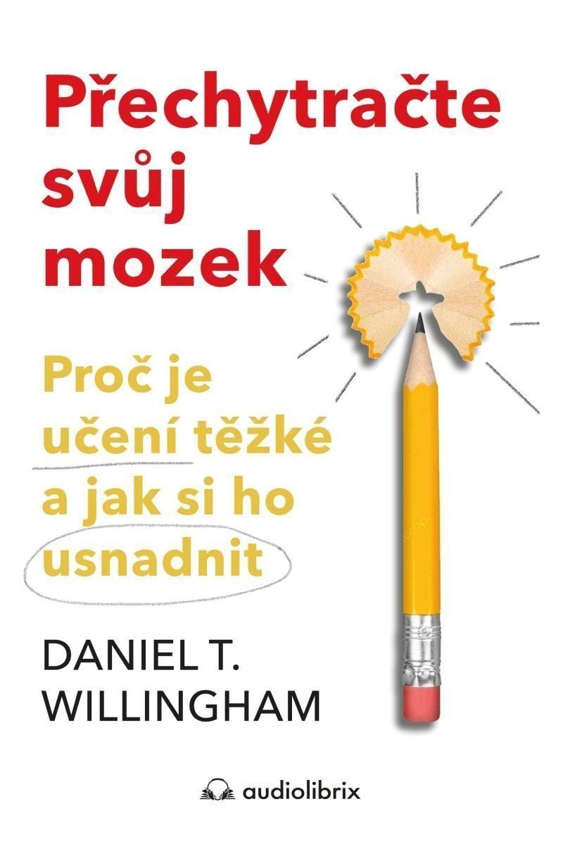 Přechytračte svůj mozek - Proč je učení těžké a jak si ho můžete usnadnit – Willingham Daniel T