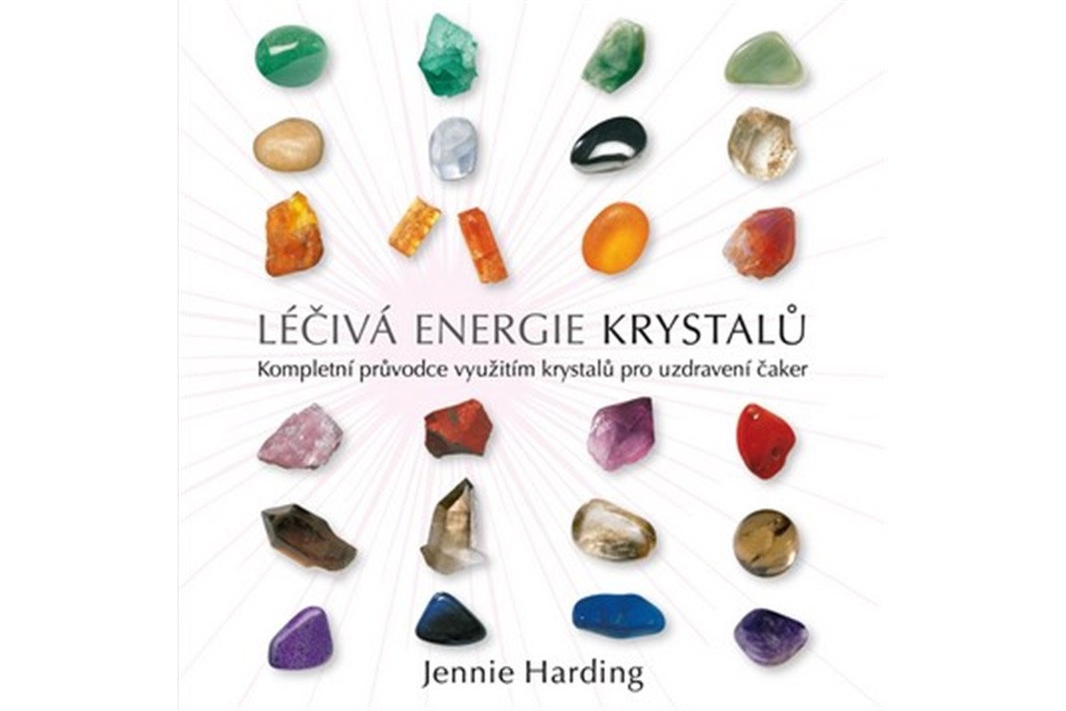 Léčivá energie krystalů - Kompletní průvodce využitím krystalů pro uzdravení čaker – Hardingová Jennie