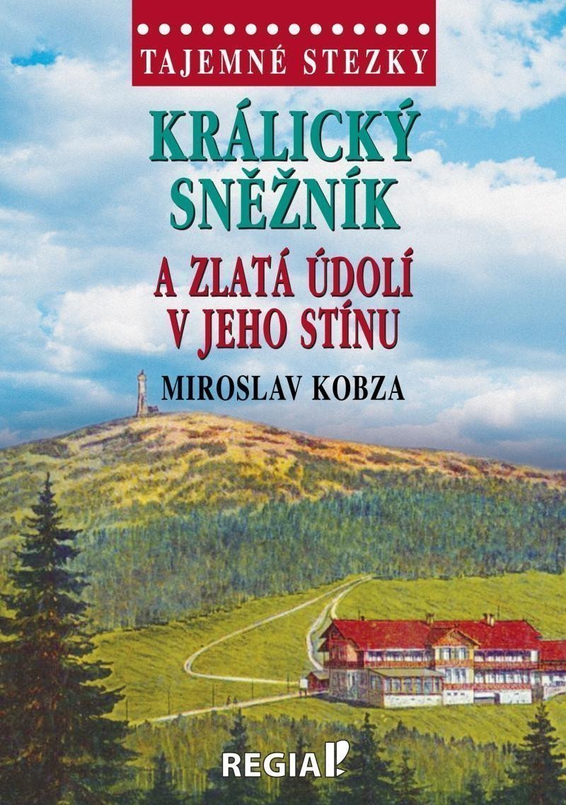 Tajemné stezky - Králický Sněžník a zlatá údolí v jeho stínu – Kobza Miroslav