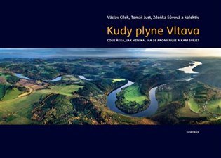 Kudy plyne Vltava. Co je řeka, jak vzniká, jak se proměňuje a kam spěje? – Cílek Václav (2023)