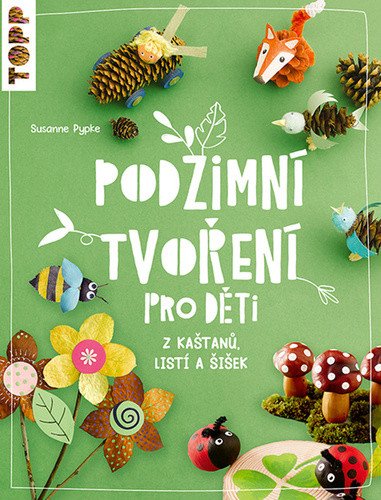 Podzimní tvoření pro děti z kaštanů, listí a šišek – Pypke Susanne (2023)