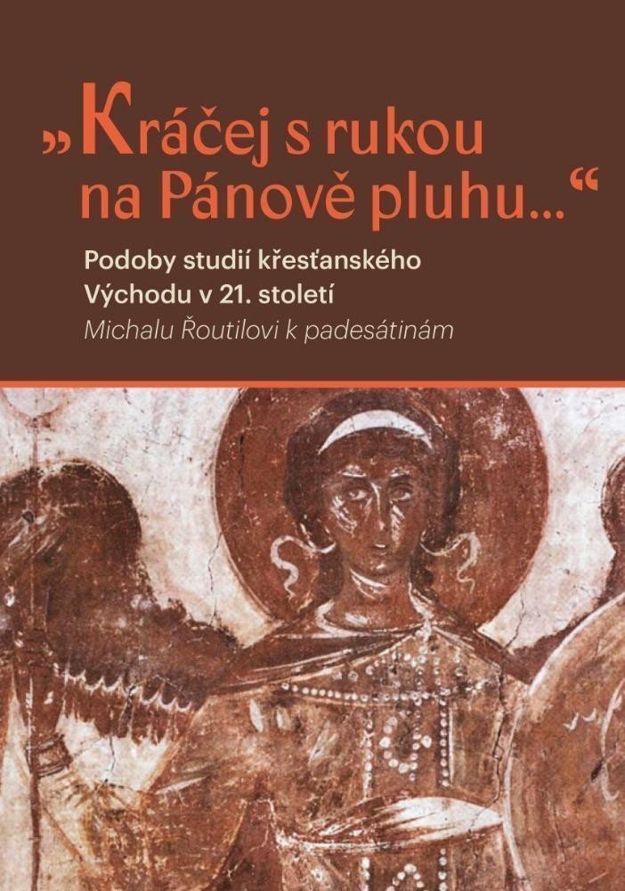 Kráčej s rukou na Pánově pluhu - Podoby studií křesťanského východu v 21 století – Nosek Lukáš de la Vega