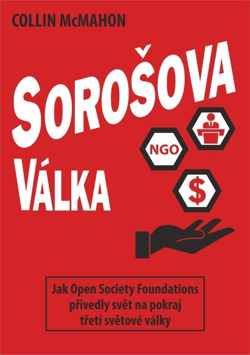 Sorošova válka - Jak Open Society Foundations přivedly svět na pokraj třetí světové války – McMahon Collin