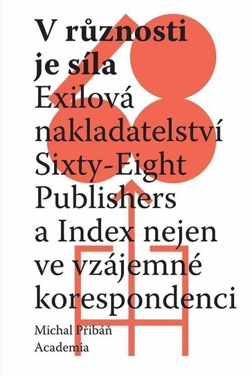 V různosti je síla - Exilová nakladatelství Sixty-Eight Publishers a Index nejen ve vzájemné korespondenci – Přibáň Michal