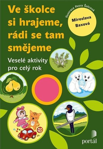 Ve školce si hrajeme rádi se tam smějeme - Veselé aktivity pro celý rok – Baxová Miroslava