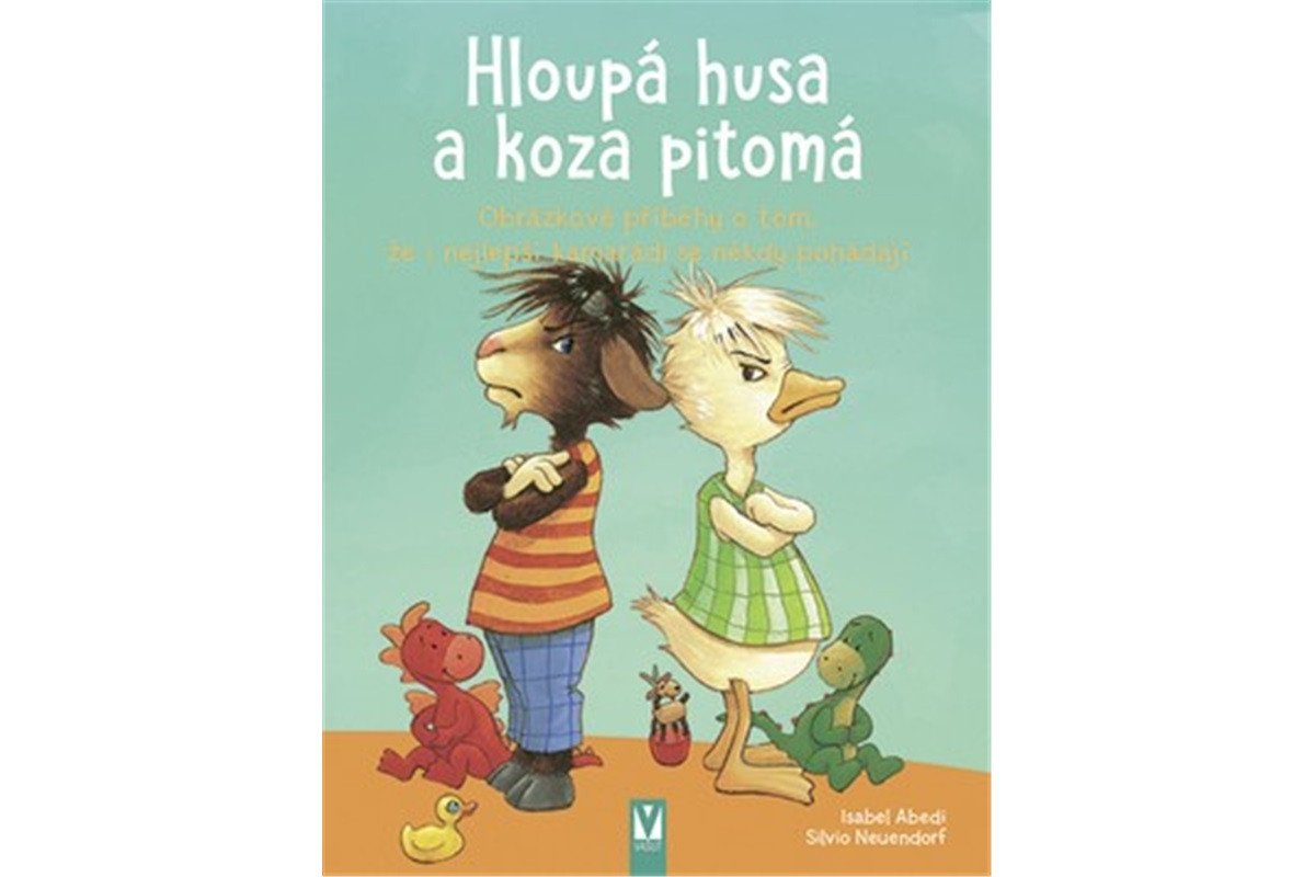 Hloupá husa a koza pitomá - Obrázkové příběhy o tom že i nejlepší kamarádi se někdy pohádají – Abediová Isabel