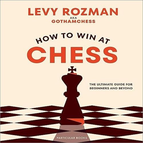 How to Win At Chess The Ultimate Guide for Beginners and Beyond – Rozman Levy