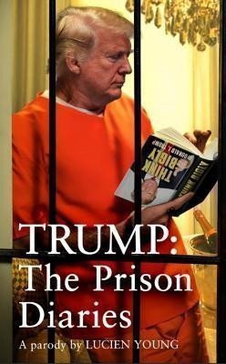 Trump The Prison Diaries MAKE PRISON GREAT AGAIN with the funniest satire of the year – Young Lucien