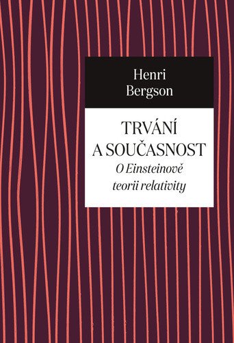 Trvání a současnost - O Einsteinově teorii relativity – Bergson Henri
