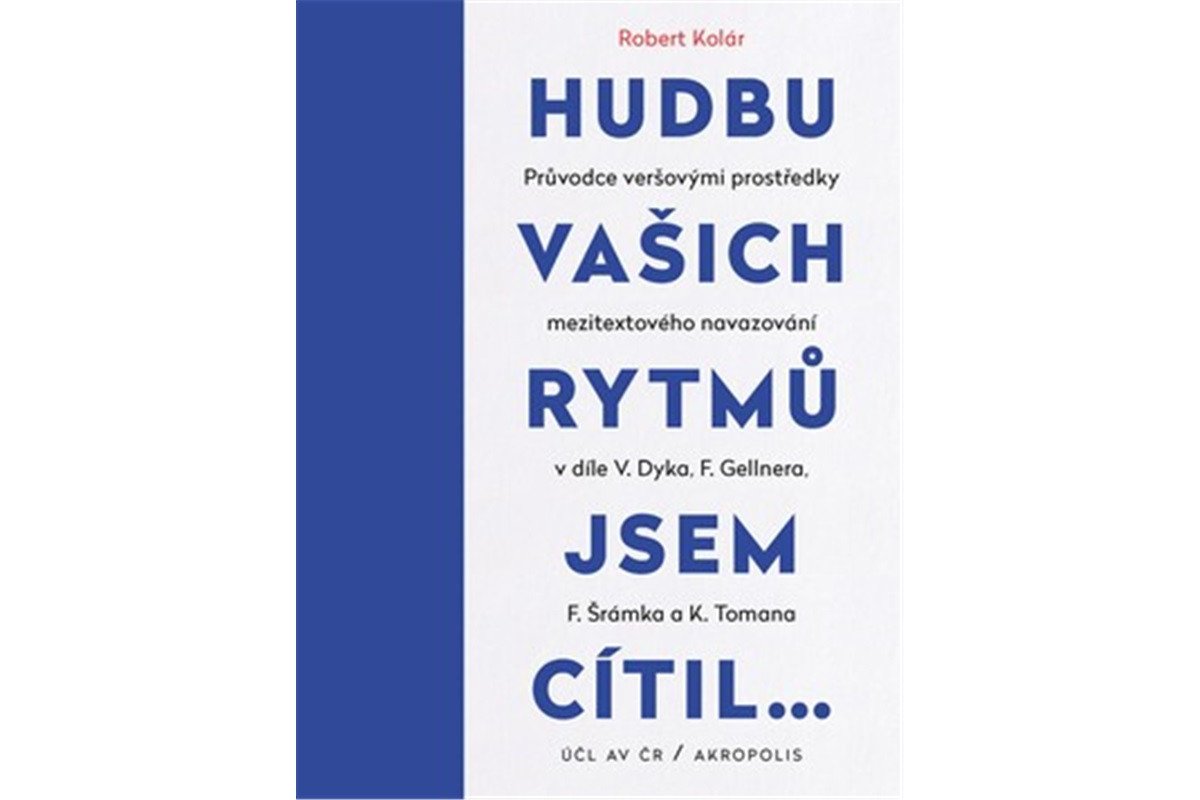 Hudbu vašich rytmů jsem cítil - Průvodce veršovými prostředky mezitextového navazování v díle V Dyka F Gellnera F Šrámka a K Tomana – Kolár Robert