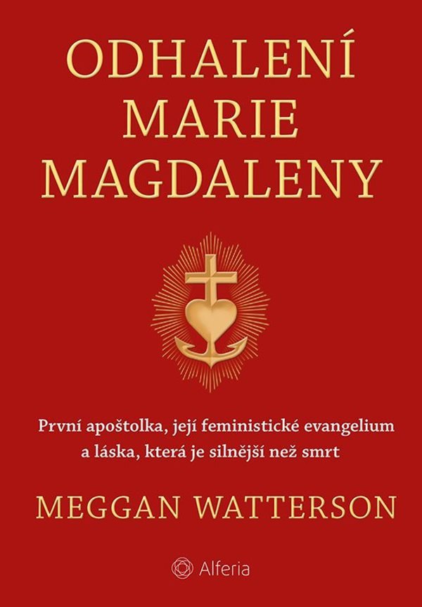 Odhalení Marie Magdaleny - První apoštolka její feministické evangelium a láska která je silnější než smrt – Watterson Meggan