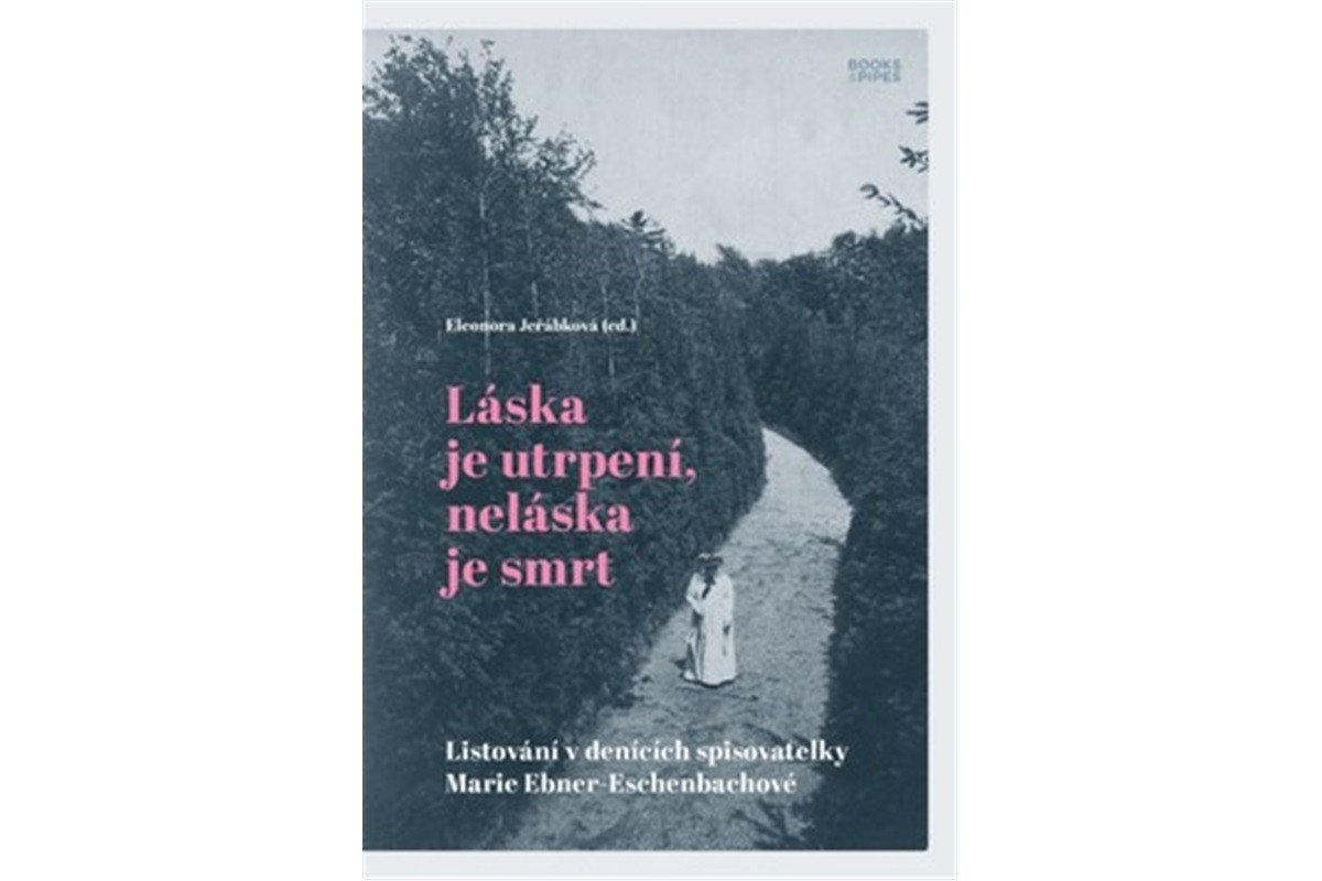 Láska je utrpení neláska je smrt - Listování v denících spisovatelky Marie Ebner-Eschenbachové – Jeřábková Eleonora